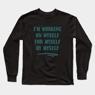 I'm working on myself, for myself, by myself Long Sleeve T-Shirt